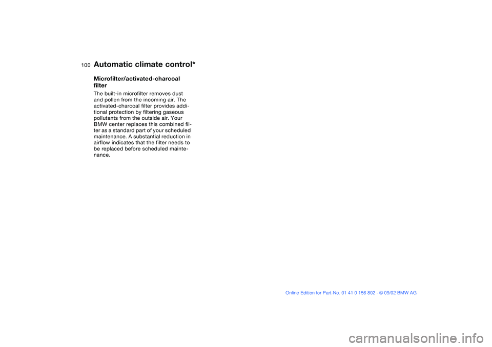 BMW 325XI 2003  Owners Manual 100
Microfilter/activated-charcoal 
filterThe built-in microfilter removes dust 
and pollen from the incoming air. The 
activated-charcoal filter provides addi-
tional protection by filtering gaseous 