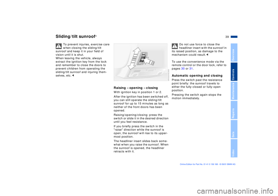 BMW 325XI 2002 Owners Guide 39n
OverviewControlsMaintenanceRepairsDataIndex
Sliding/tilt sunroof
*
To prevent injuries, exercise care
when closing the sliding/tilt
sunroof and keep it in your field of
vision until it is shut BMW 325XI 2002 Owners Guide 39n
OverviewControlsMaintenanceRepairsDataIndex
Sliding/tilt sunroof
*
To prevent injuries, exercise care
when closing the sliding/tilt
sunroof and keep it in your field of
vision until it is shut