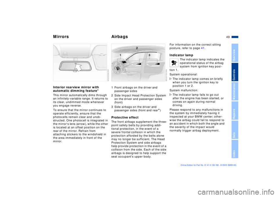 BMW 325XI 2002  Owners Manual 49n
OverviewControlsMaintenanceRepairsDataIndex
Mirrors AirbagsInterior rearview mirror with 
automatic dimming feature
*
This mirror automatically dims through 
an infinitely-variable range. It retur