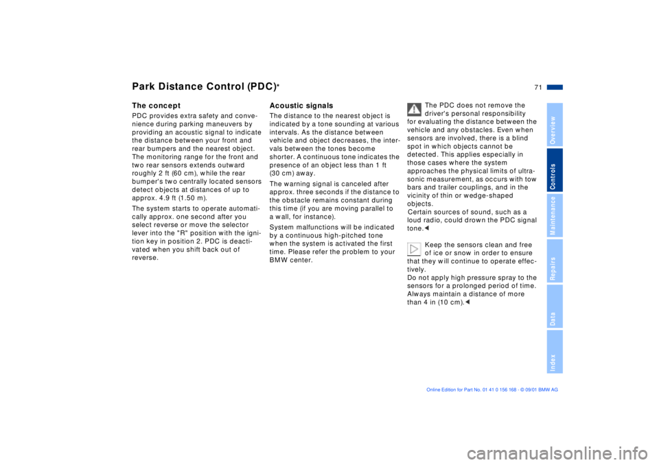 BMW 325XI 2002  Owners Manual 71n
OverviewControlsMaintenanceRepairsDataIndex
Park Distance Control (PDC)
*
The conceptPDC provides extra safety and conve-
nience during parking maneuvers by 
providing an acoustic signal to indica