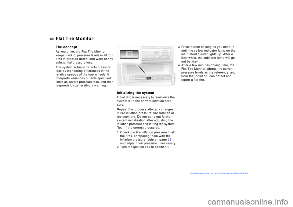 BMW 325XI 2002 Manual PDF 80n
Flat Tire Monitor
*
The conceptAs you drive, the Flat Tire Monitor 
keeps track of pressure levels in all four 
tires in order to detect and warn of any 
substantial pressure loss. 
The system act