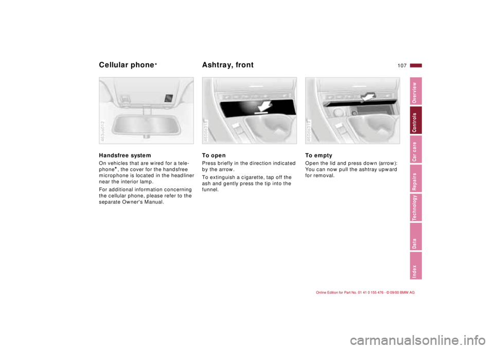 BMW 325XI 2001  Owners Manual 107n
IndexDataTechnologyRepairsCar careControlsOverview
Cellular phone
* 
Ashtray, front 
Handsfree systemOn vehicles that are wired for a tele-
phone
*, the cover for the handsfree 
microphone is loc