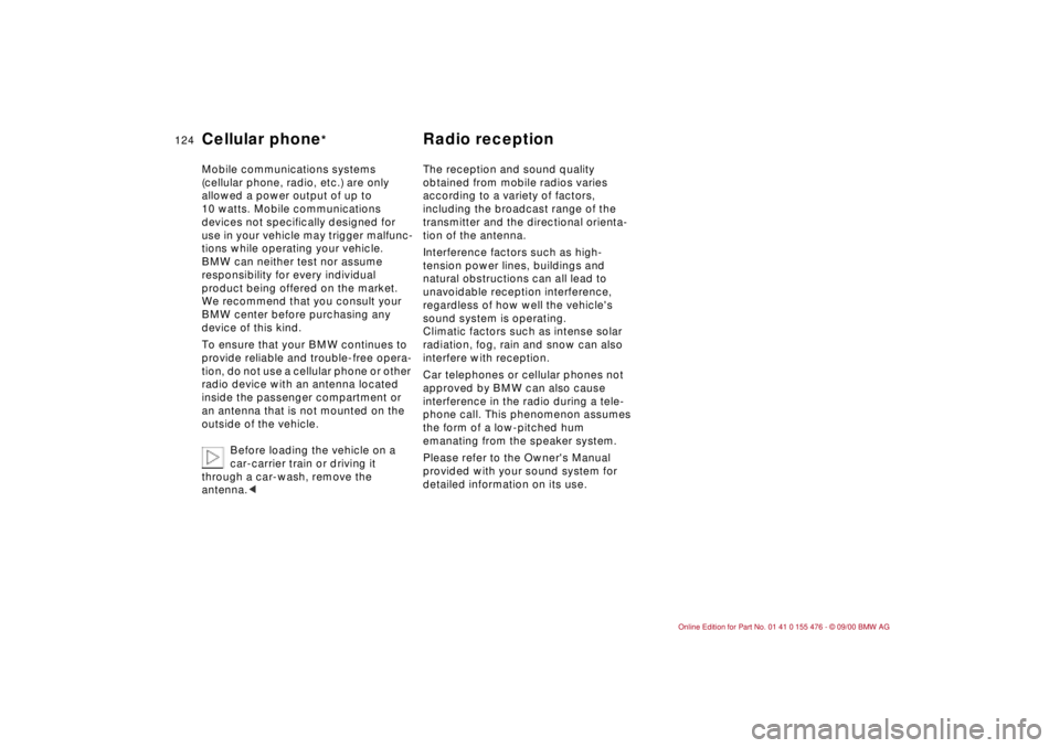 BMW 325XI 2001  Owners Manual 124n
Cellular phone
* Radio reception 
Mobile communications systems 
(cellular phone, radio, etc.) are only 
allowed a power output of up to 
10 watts. Mobile communications 
devices not specifically