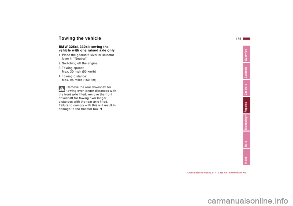 BMW 325XI 2001  Owners Manual 175n
IndexDataTechnologyRepairsCar careControlsOverview
Towing the vehicleBMW 325xi, 330xi: towing the 
vehicle with one raised axle only 1 Place the gearshift lever or selector 
lever in "Neutral"
2 