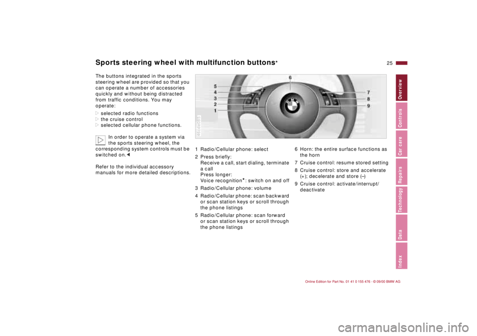 BMW 325XI 2001  Owners Manual 25n
IndexDataTechnologyRepairsCar careControlsOverview
Sports steering wheel with multifunction buttons
*
The buttons integrated in the sports 
steering wheel are provided so that you 
can operate a n