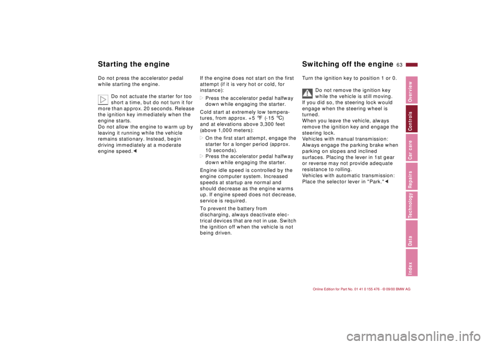 BMW 325XI 2001  Owners Manual 63n
IndexDataTechnologyRepairsCar careControlsOverview
Starting the engine Switching off the engine Do not press the accelerator pedal 
while starting the engine.
Do not actuate the starter for too 
s