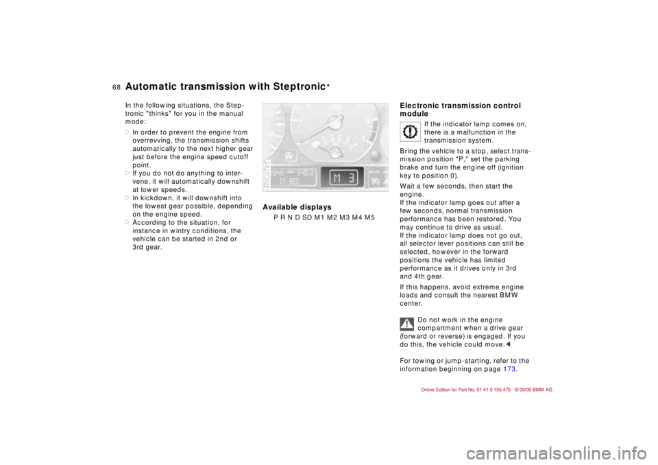 BMW 325XI 2001  Owners Manual 68n
Automatic transmission with Steptronic
*
In the following situations, the Step-
tronic "thinks" for you in the manual 
mode:
>In order to prevent the engine from 
overrevving, the transmission shi