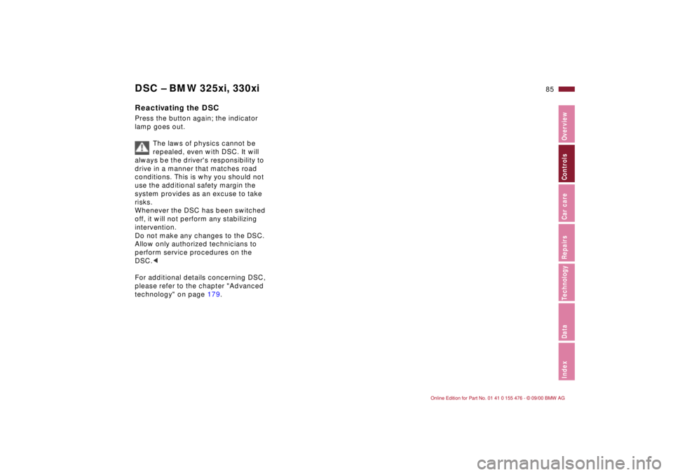 BMW 325XI 2001 Manual Online 85n
IndexDataTechnologyRepairsCar careControlsOverview
DSC Ð BMW 325xi, 330xiReactivating the DSCPress the button again; the indicator
lamp goes out.
The laws of physics cannot be
repealed, even wi BMW 325XI 2001 Manual Online 85n
IndexDataTechnologyRepairsCar careControlsOverview
DSC Ð BMW 325xi, 330xiReactivating the DSCPress the button again; the indicator
lamp goes out.
The laws of physics cannot be
repealed, even wi