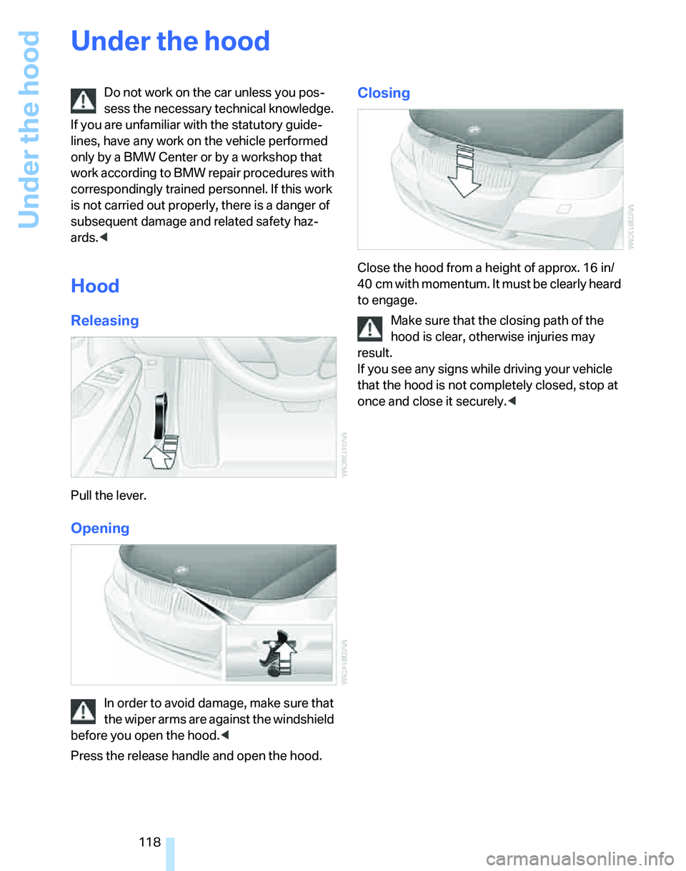 BMW 325XI SEDAN 2005 Owners Manual Under the hood
118
Under the hood
Do not work on the car unless you pos-
sess the necessary technical knowledge.
If you are unfamiliar with the statutory guide-
lines, have any work on the vehicle pe BMW 325XI SEDAN 2005 Owners Manual Under the hood
118
Under the hood
Do not work on the car unless you pos-
sess the necessary technical knowledge.
If you are unfamiliar with the statutory guide-
lines, have any work on the vehicle pe