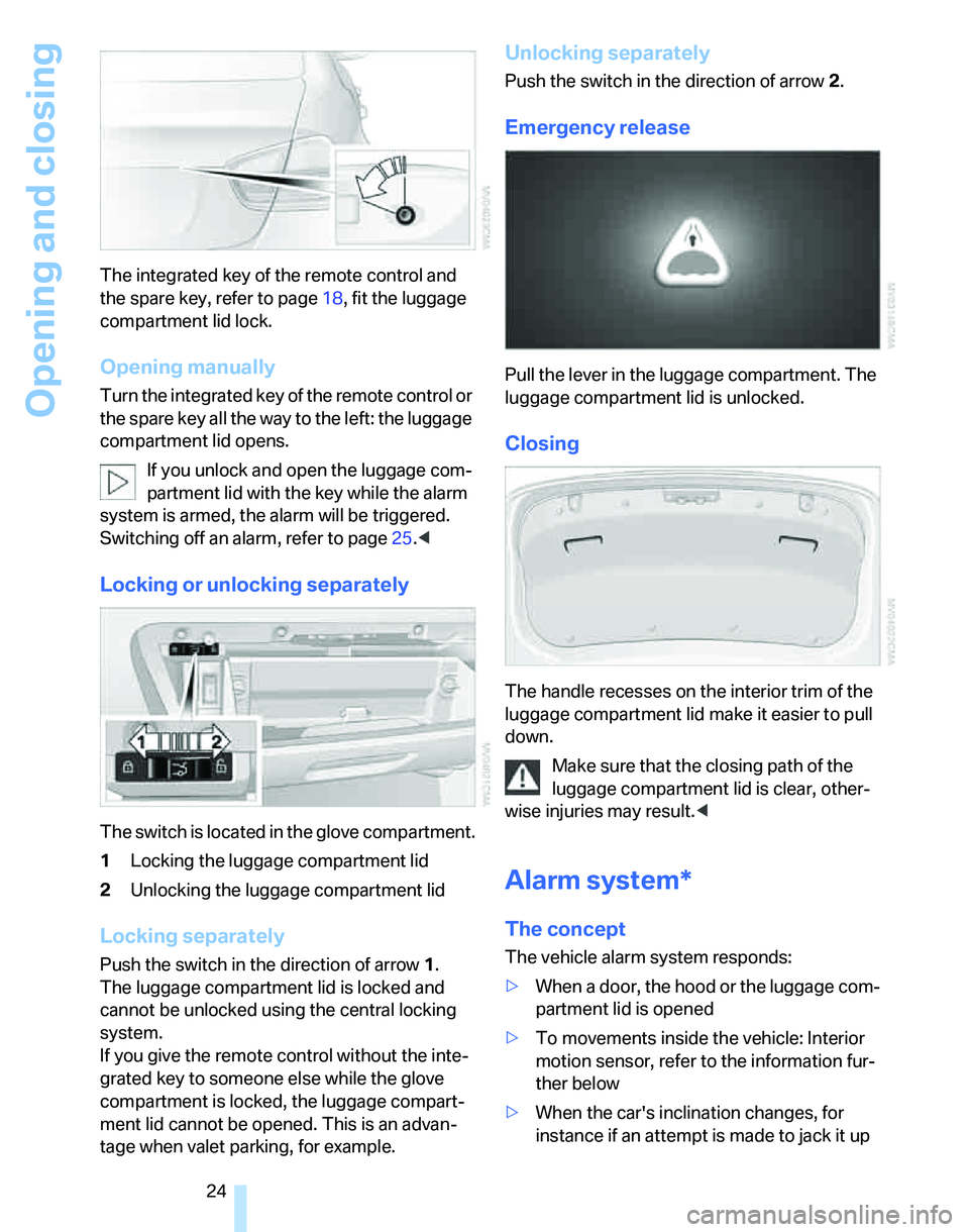 BMW 325XI SEDAN 2005 Owners Manual Opening and closing
24 The integrated key of the remote control and
the spare key, refer to page18, fit the luggage
compartment lid lock.
Opening manually
Turn the integrated key of the remote contr BMW 325XI SEDAN 2005 Owners Manual Opening and closing
24 The integrated key of the remote control and
the spare key, refer to page18, fit the luggage
compartment lid lock.
Opening manually
Turn the integrated key of the remote contr