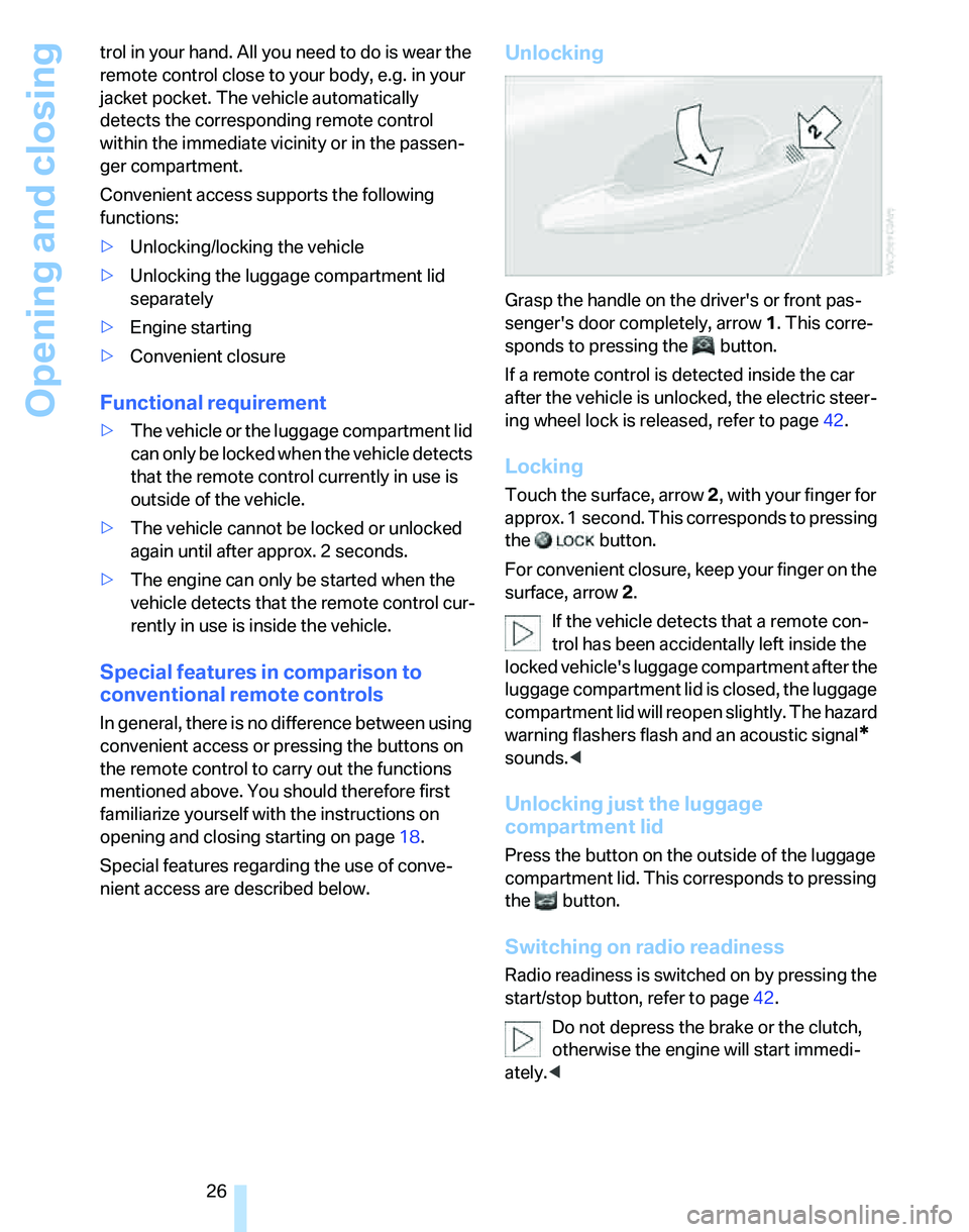 BMW 325XI SEDAN 2005  Owners Manual Opening and closing
26 trol in your hand. All you need to do is wear the 
remote control close to your body, e.g. in your 
jacket pocket. The vehicle automatically 
detects the corresponding remote co