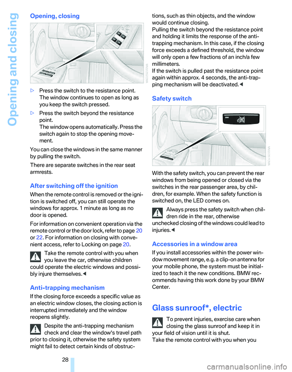 BMW 325XI SEDAN 2005  Owners Manual Opening and closing
28
Opening, closing
>Press the switch to the resistance point.
The window continues to open as long as 
you keep the switch pressed.
>Press the switch beyond the resistance 
point.
