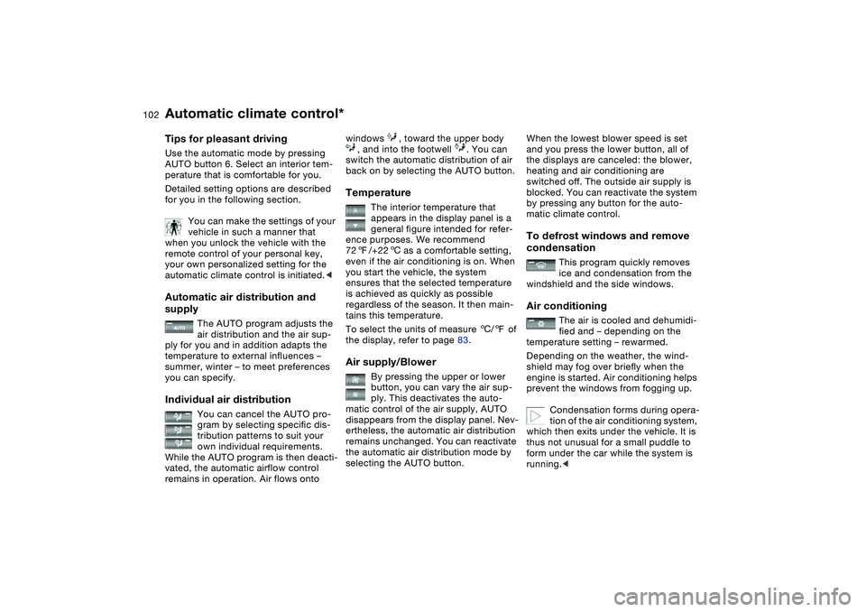 BMW 325XI SEDAN 2005  Owners Manual 102
Tips for pleasant drivingUse the automatic mode by pressing 
AUTO button 6. Select an interior tem-
perature that is comfortable for you.
Detailed setting options are described 
for you in the fol