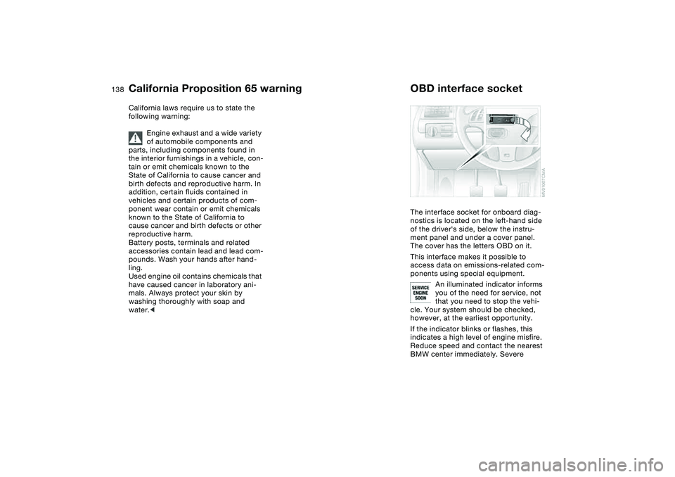 BMW 325XI SEDAN 2005  Owners Manual 138Laws and regulations
California Proposition 65 warningCalifornia laws require us to state the 
following warning:
Engine exhaust and a wide variety 
of automobile components and 
parts, including c