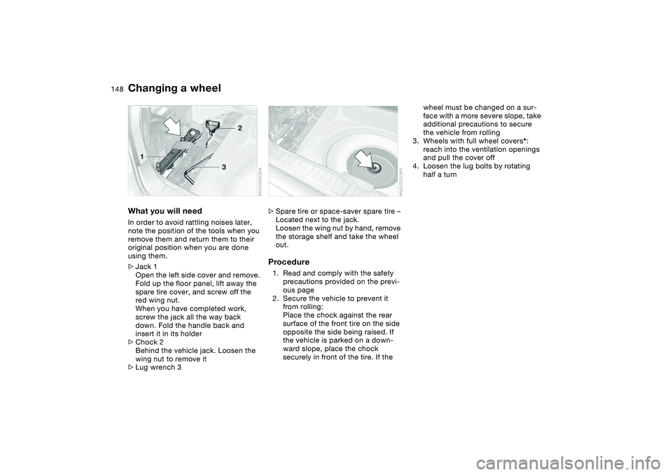 BMW 325XI SEDAN 2005  Owners Manual 148
What you will needIn order to avoid rattling noises later, 
note the position of the tools when you 
remove them and return them to their 
original position when you are done 
using them.
>Jack 1
