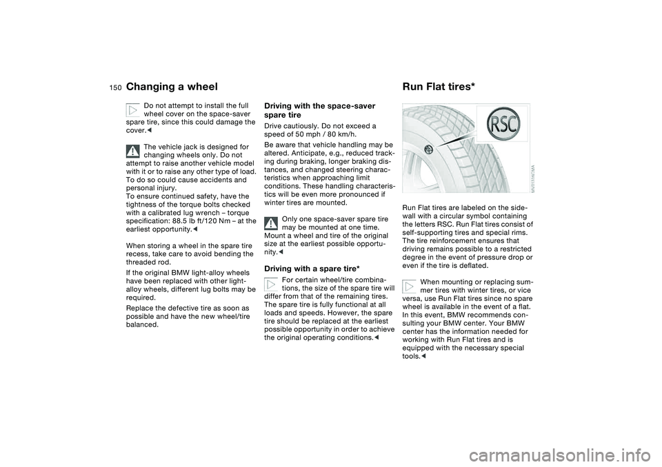 BMW 325XI SEDAN 2005  Owners Manual 150
Do not attempt to install the full 
wheel cover on the space-saver 
spare tire, since this could damage the 
cover.<
The vehicle jack is designed for 
changing wheels only. Do not 
attempt to rais