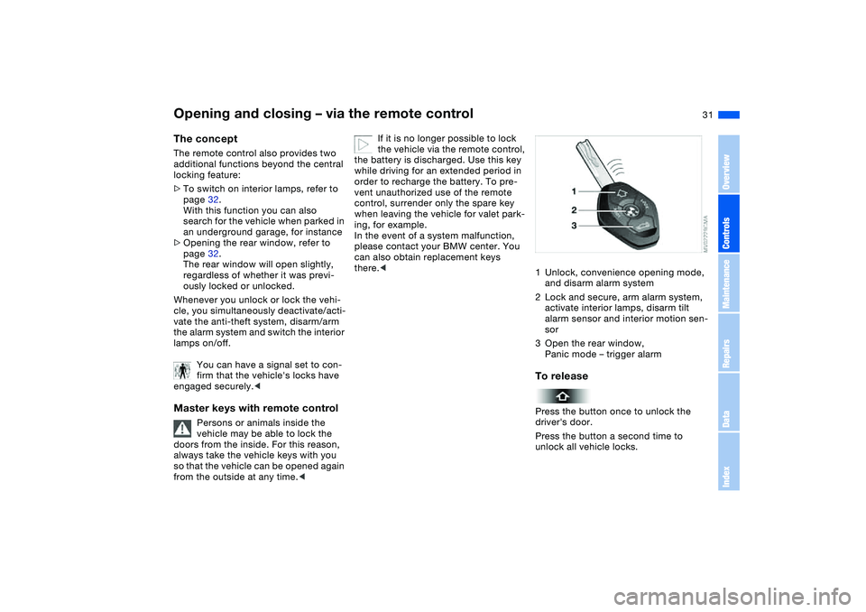BMW 325XI SEDAN 2005 Owners Guide 31
Opening and closing – via the remote controlThe conceptThe remote control also provides two 
additional functions beyond the central 
locking feature:
>To switch on interior lamps, refer to 
page