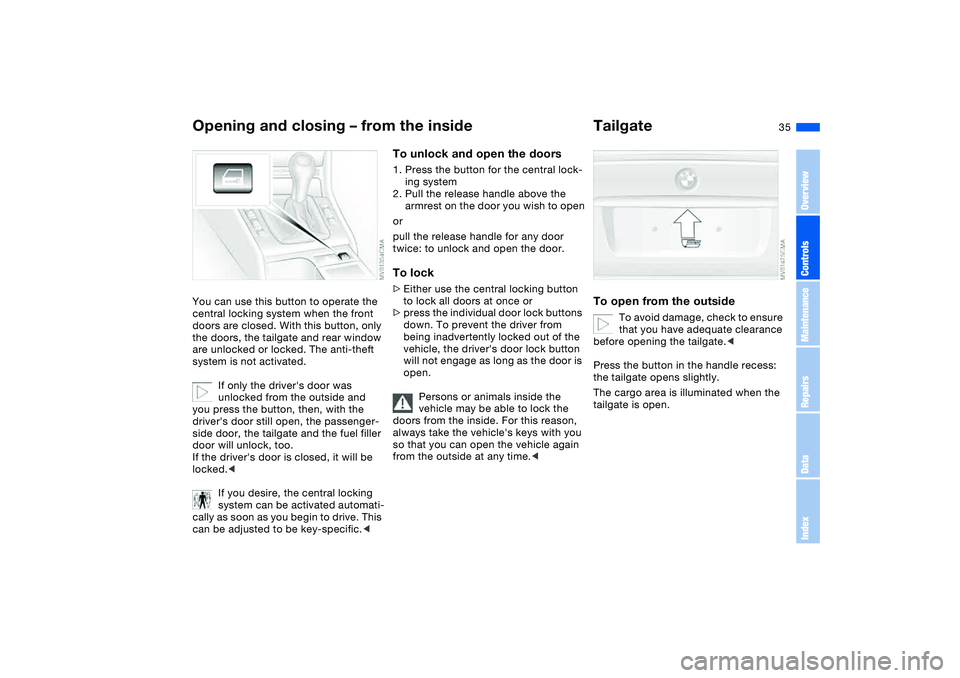 BMW 325XI SEDAN 2005 Owners Guide 35
Opening and closing – from the insideYou can use this button to operate the 
central locking system when the front 
doors are closed. With this button, only 
the doors, the tailgate and rear wind
