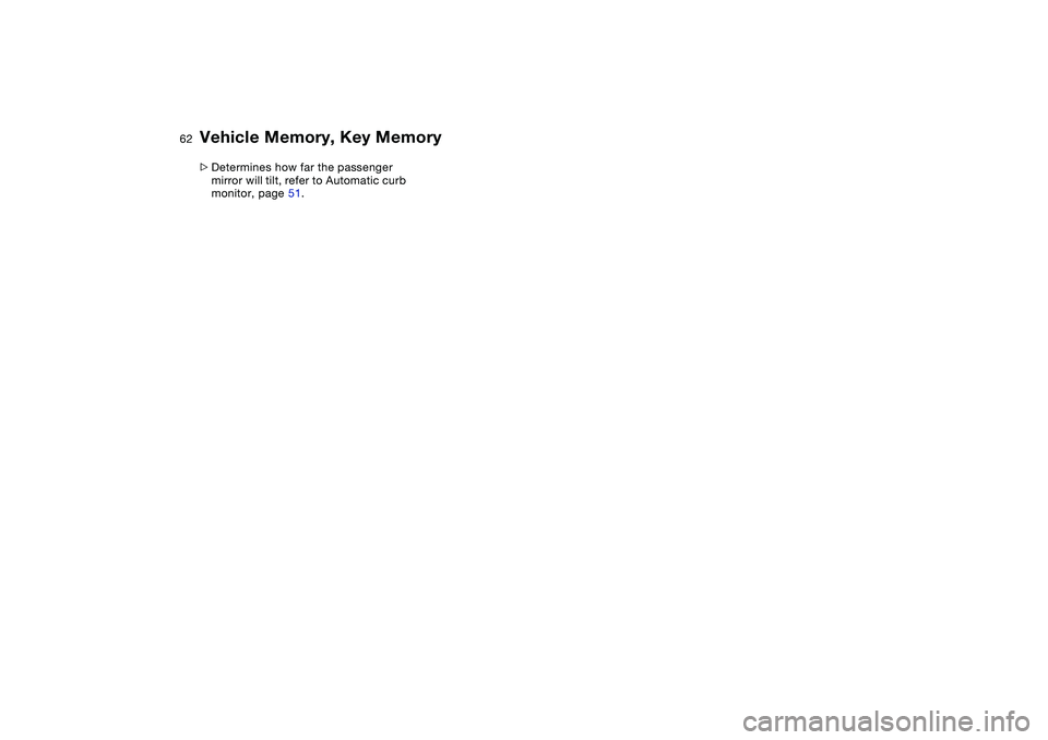 BMW 325XI SEDAN 2005 Repair Manual 62
>Determines how far the passenger 
mirror will tilt, refer to Automatic curb 
monitor, page 51.Vehicle Memory, Key Memory 