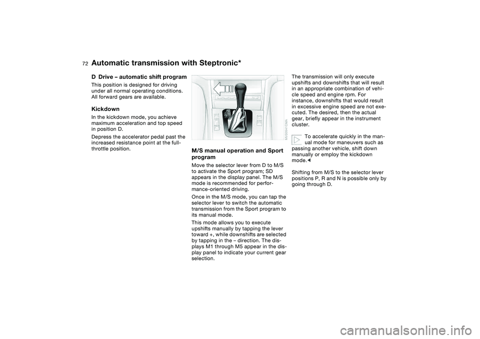 BMW 325XI SEDAN 2005 Manual PDF 72
DDrive – automatic shift programThis position is designed for driving 
under all normal operating conditions. 
All forward gears are available.KickdownIn the kickdown mode, you achieve 
maximum a