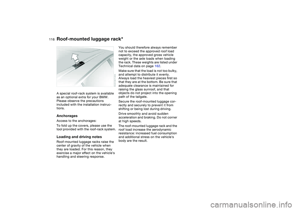 BMW 325XI SPORTS WAGON 2005  Owners Manual 116
Roof-mounted luggage rack*A special roof-rack system is available 
as an optional extra for your BMW. 
Please observe the precautions 
included with the installation instruc-
tions.AnchoragesAcces