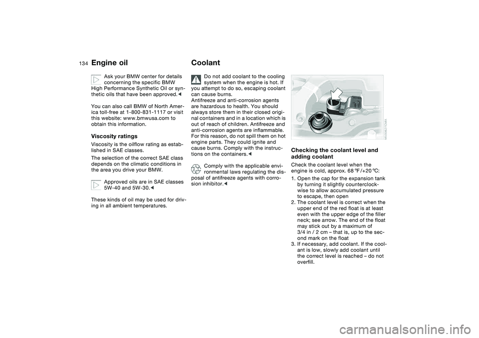 BMW 325XI SPORTS WAGON 2005  Owners Manual 134
Ask your BMW center for details 
concerning the specific BMW 
High Performance Synthetic Oil or syn-
thetic oils that have been approved.<
You can also call BMW of North Amer-
ica toll-free at 1-8