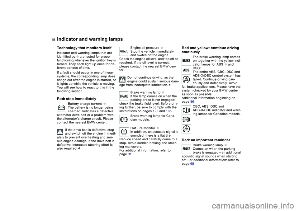 BMW 325XI SPORTS WAGON 2005  Owners Manual  
18
 
Indicator and warning lamps
 
Technology that monitors itself
 
Indicator and warning lamps that are 
identified by 
 
●
 
 are tested for proper 
functioning whenever the ignition key is 
tu