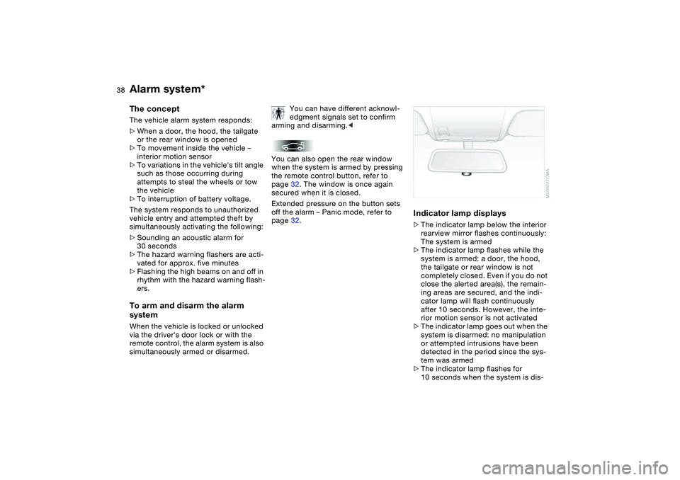 BMW 325XI SPORTS WAGON 2005  Owners Manual 38
Alarm system*The conceptThe vehicle alarm system responds:
>When a door, the hood, the tailgate 
or the rear window is opened
>To movement inside the vehicle – 
interior motion sensor
>To variati