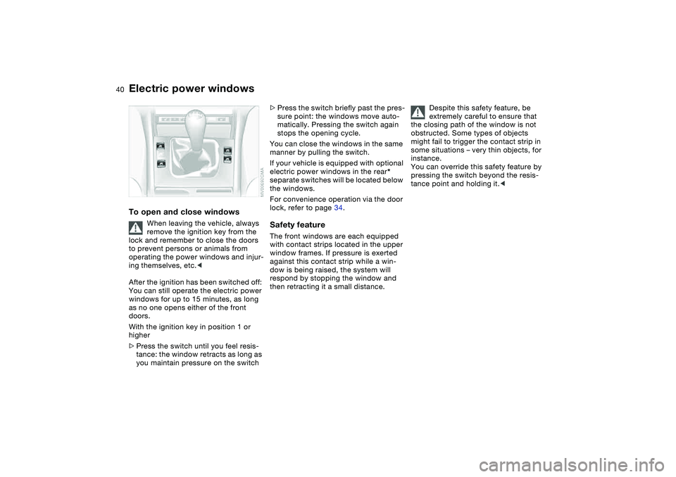 BMW 325XI SPORTS WAGON 2005  Owners Manual 40
Electric power windowsTo open and close windows
When leaving the vehicle, always 
remove the ignition key from the 
lock and remember to close the doors 
to prevent persons or animals from 
operati