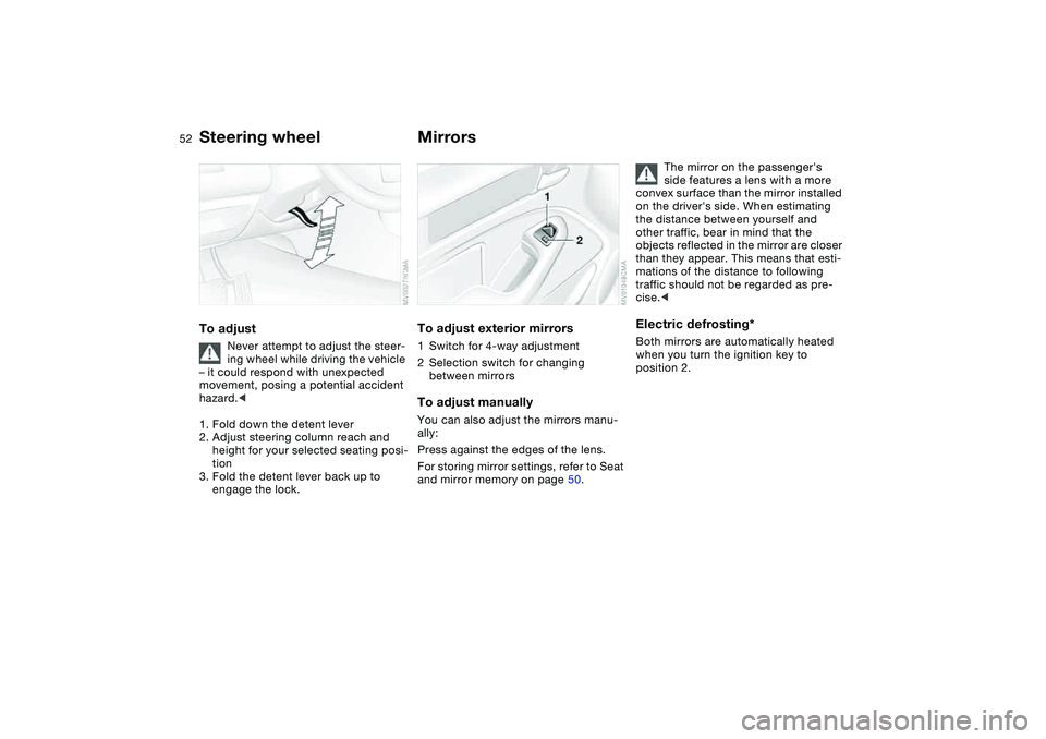 BMW 325XI SPORTS WAGON 2005 Owners Manual 52
Steering wheelTo adjust
Never attempt to adjust the steer-
ing wheel while driving the vehicle
– it could respond with unexpected
movement, posing a potential accident
hazard.<
1. Fold down th BMW 325XI SPORTS WAGON 2005 Owners Manual 52
Steering wheelTo adjust
Never attempt to adjust the steer-
ing wheel while driving the vehicle
– it could respond with unexpected
movement, posing a potential accident
hazard.<
1. Fold down th