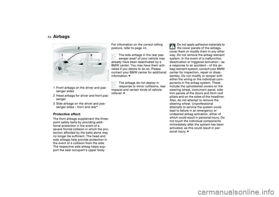 BMW 325XI SPORTS WAGON 2005 Owners Manual 54Passenger safety systems
Airbags1Front airbags on the driver and pas-
senger sides
2Head airbags for driver and front pas-
senger
3Side airbags on the driver and pas-
senger sides – front and rear BMW 325XI SPORTS WAGON 2005 Owners Manual 54Passenger safety systems
Airbags1Front airbags on the driver and pas-
senger sides
2Head airbags for driver and front pas-
senger
3Side airbags on the driver and pas-
senger sides – front and rear