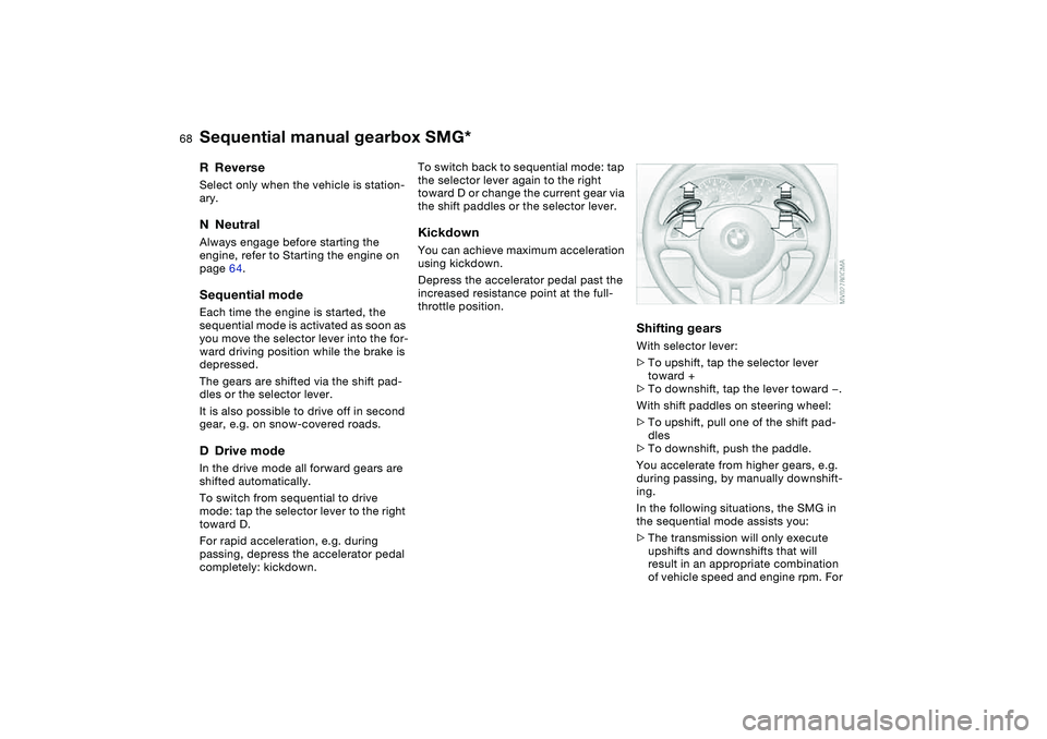 BMW 325XI SPORTS WAGON 2005  Owners Manual 68
RReverseSelect only when the vehicle is station-
ary.NNeutralAlways engage before starting the 
engine, refer to Starting the engine on 
page 64.Sequential modeEach time the engine is started, the 