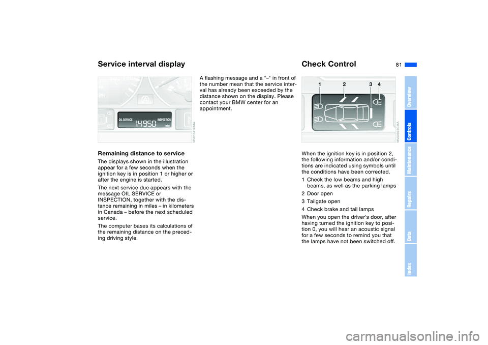 BMW 325XI SPORTS WAGON 2005 Owners Manual 81
Service interval displayRemaining distance to serviceThe displays shown in the illustration
appear for a few seconds when the
ignition key is in position 1 or higher or
after the engine is start BMW 325XI SPORTS WAGON 2005 Owners Manual 81
Service interval displayRemaining distance to serviceThe displays shown in the illustration
appear for a few seconds when the
ignition key is in position 1 or higher or
after the engine is start