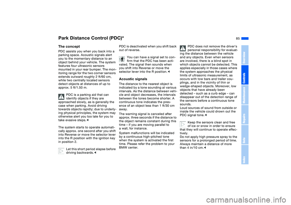 BMW 325XI SPORTS WAGON 2004  Owners Manual 85 Technology for safety and driving convenience
Park Distance Control (PDC)*The conceptPDC assists you when you back into a 
parking space. Acoustic signals alert 
you to the momentary distance to an