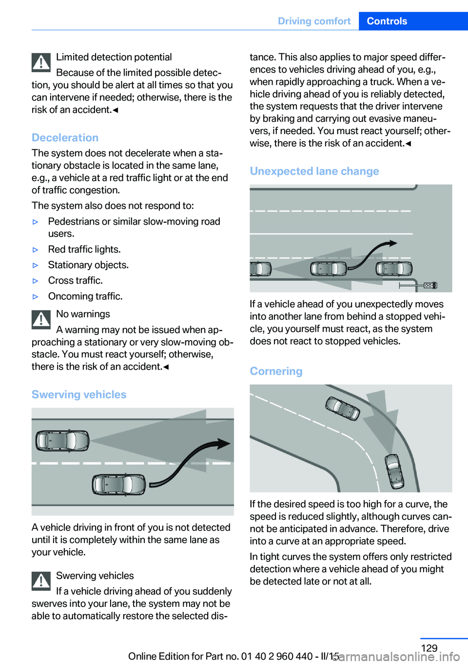BMW 328D SEDAN 2016 Owners Manual Limited detection potential
Because of the limited possible detec‐
tion, you should be alert at all times so that you
can intervene if needed; otherwise, there is the
risk of an accident.◀
Deceler BMW 328D SEDAN 2016 Owners Manual Limited detection potential
Because of the limited possible detec‐
tion, you should be alert at all times so that you
can intervene if needed; otherwise, there is the
risk of an accident.◀
Deceler