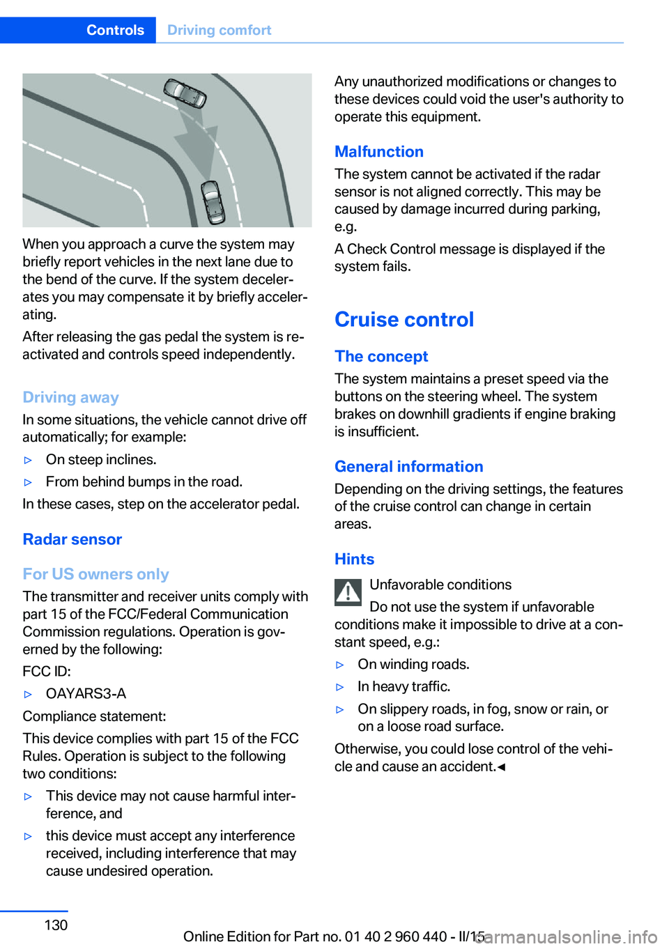 BMW 328D SEDAN 2016 Owners Manual When you approach a curve the system may
briefly report vehicles in the next lane due to
the bend of the curve. If the system deceler‐
ates you may compensate it by briefly acceler‐
ating.
After r BMW 328D SEDAN 2016 Owners Manual When you approach a curve the system may
briefly report vehicles in the next lane due to
the bend of the curve. If the system deceler‐
ates you may compensate it by briefly acceler‐
ating.
After r