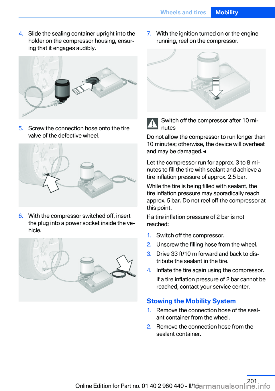 BMW 328D SEDAN 2016 Owners Manual 4.Slide the sealing container upright into the
holder on the compressor housing, ensur‐
ing that it engages audibly.5.Screw the connection hose onto the tire
valve of the defective wheel.6.With the BMW 328D SEDAN 2016 Owners Manual 4.Slide the sealing container upright into the
holder on the compressor housing, ensur‐
ing that it engages audibly.5.Screw the connection hose onto the tire
valve of the defective wheel.6.With the