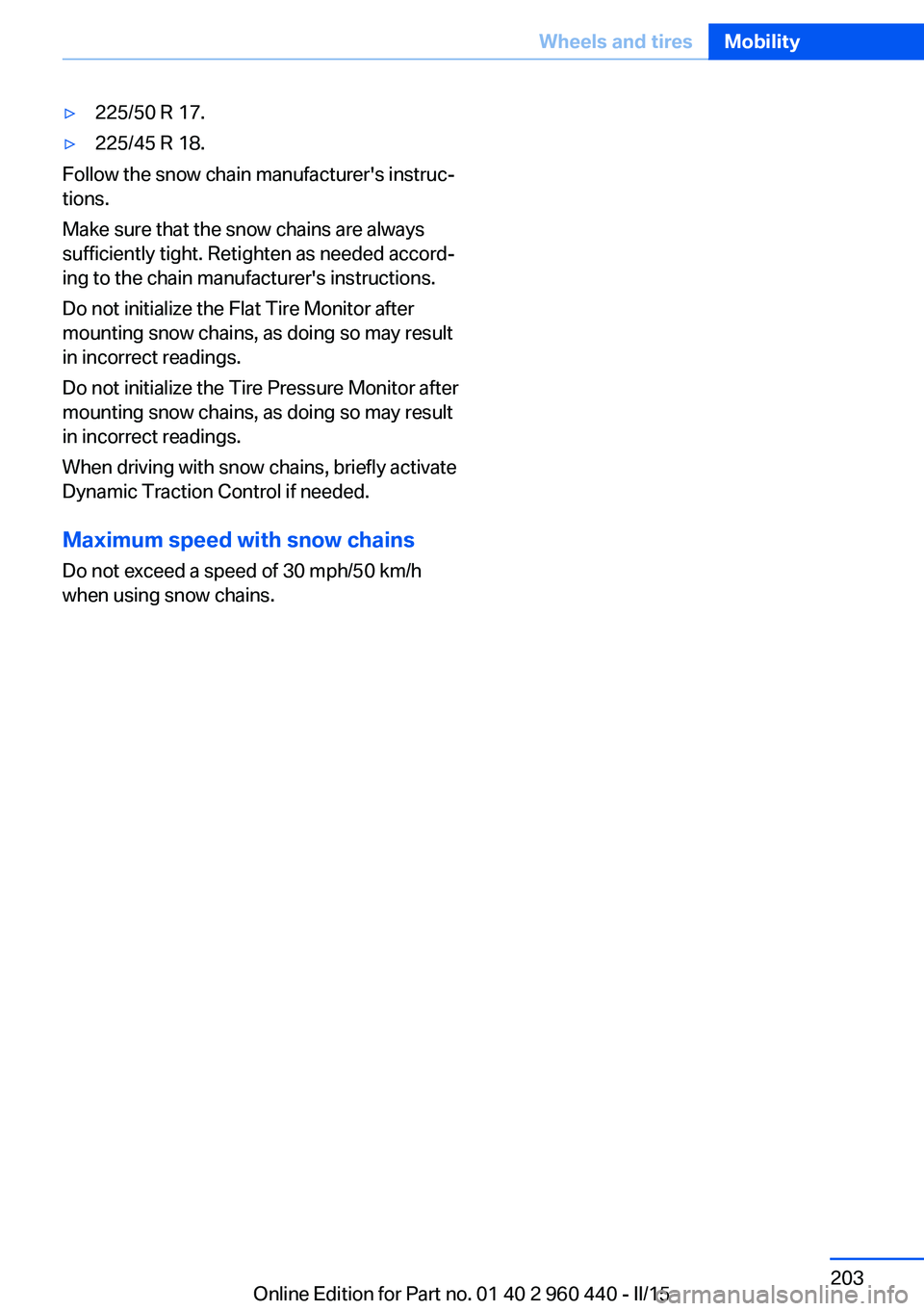 BMW 328D SEDAN 2016 Owners Manual ▷225/50 R 17.▷225/45 R 18.
Follow the snow chain manufacturer's instruc‐
tions.
Make sure that the snow chains are always
sufficiently tight. Retighten as needed accord‐
ing to the chain m BMW 328D SEDAN 2016 Owners Manual ▷225/50 R 17.▷225/45 R 18.
Follow the snow chain manufacturer's instruc‐
tions.
Make sure that the snow chains are always
sufficiently tight. Retighten as needed accord‐
ing to the chain m