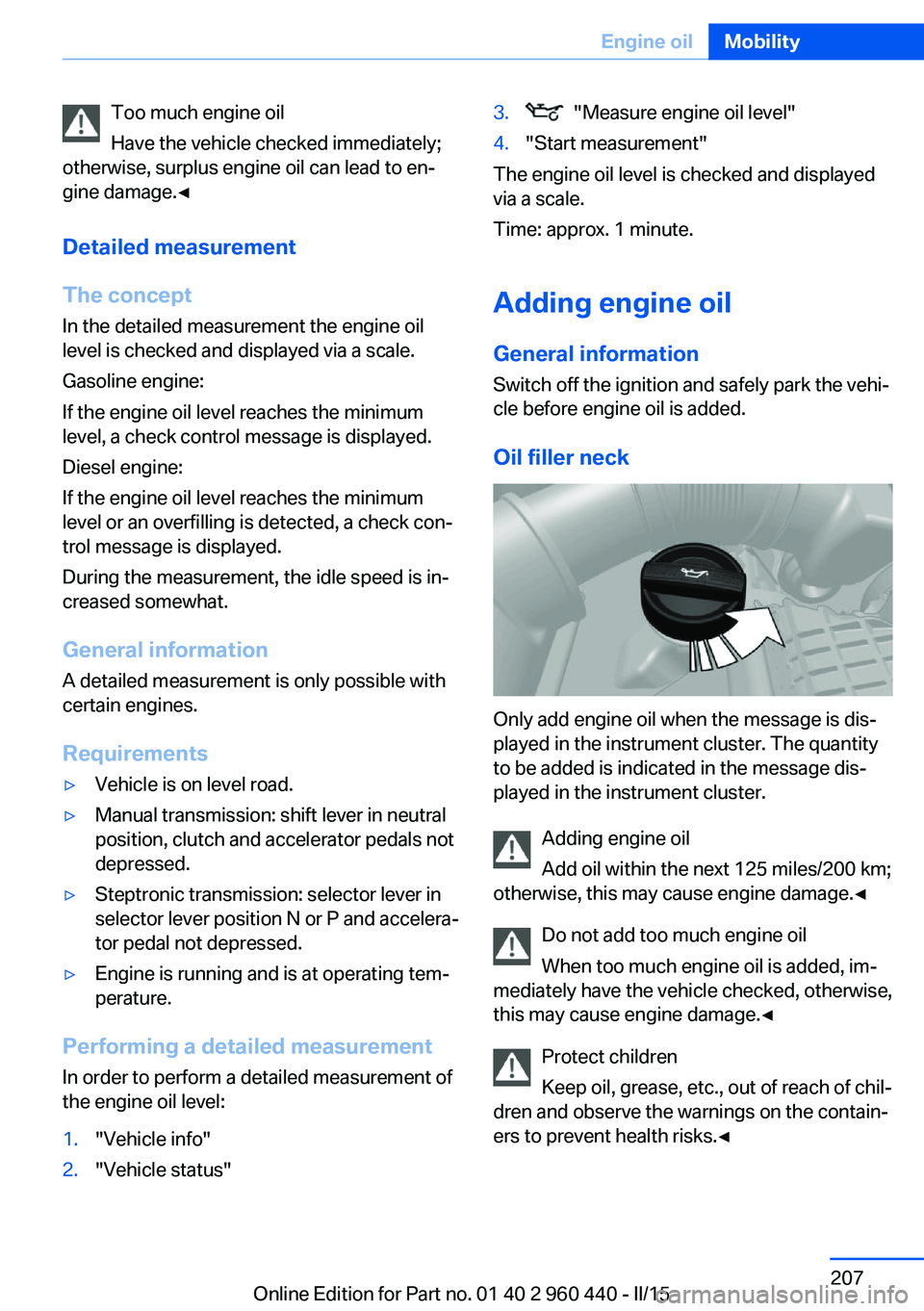 BMW 328D SEDAN 2016 Owners Manual Too much engine oil
Have the vehicle checked immediately;
otherwise, surplus engine oil can lead to en‐
gine damage.◀
Detailed measurement
The concept In the detailed measurement the engine oil
le BMW 328D SEDAN 2016 Owners Manual Too much engine oil
Have the vehicle checked immediately;
otherwise, surplus engine oil can lead to en‐
gine damage.◀
Detailed measurement
The concept In the detailed measurement the engine oil
le