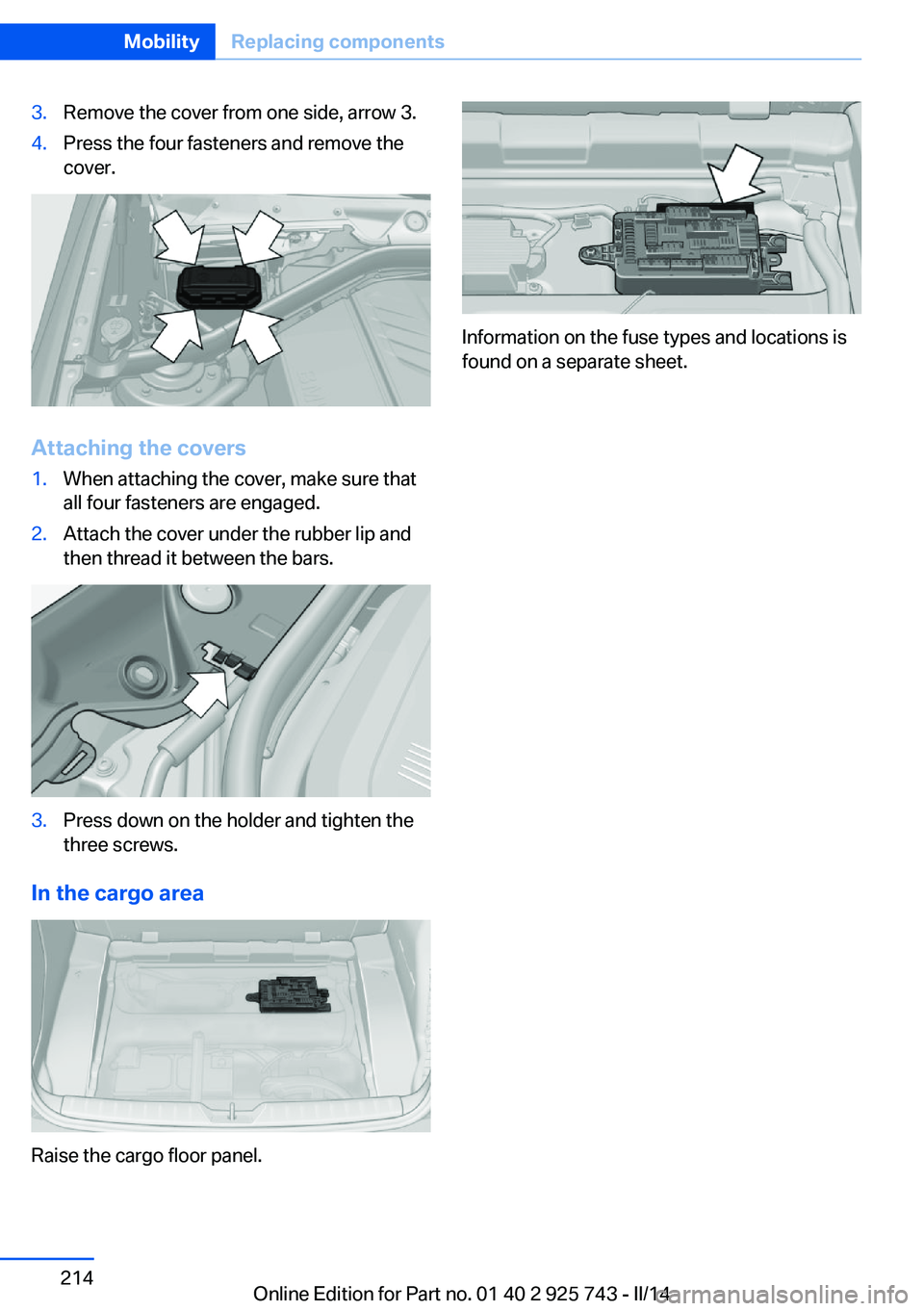 BMW 328D XDRIVE 2014  Owners Manual 3.Remove the cover from one side, arrow 3.4.Press the four fasteners and remove the
cover.
Attaching the covers
1.When attaching the cover, make sure that
all four fasteners are engaged.2.Attach the c