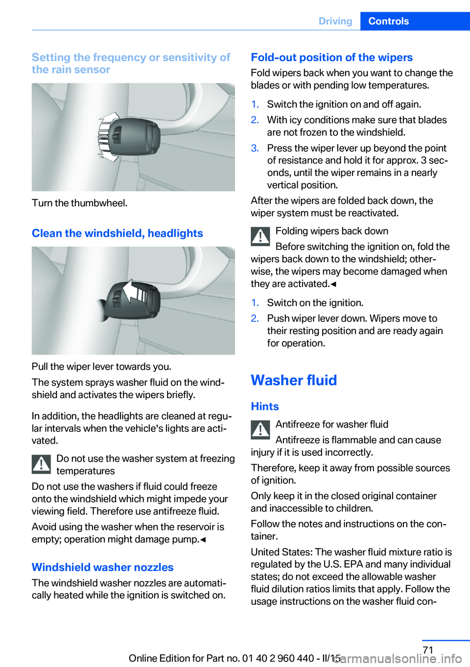 BMW 328D XDRIVE SEDAN 2016  Owners Manual Setting the frequency or sensitivity of
the rain sensor
Turn the thumbwheel.
Clean the windshield, headlights
Pull the wiper lever towards you.
The system sprays washer fluid on the wind‐
shield and