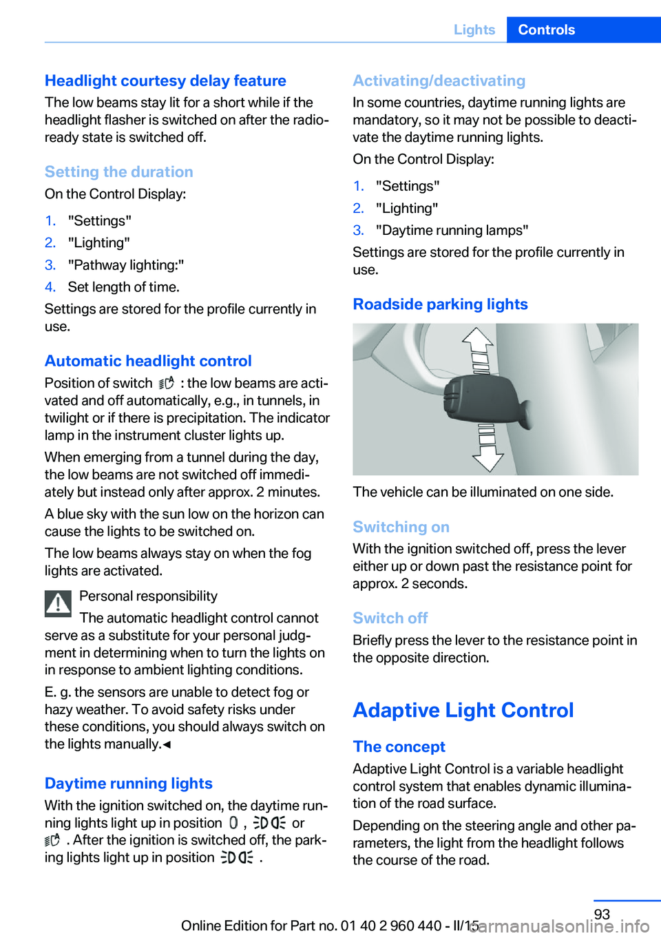 BMW 328D XDRIVE SEDAN 2016 Owners Manual Headlight courtesy delay featureThe low beams stay lit for a short while if the
headlight flasher is switched on after the radio-
ready state is switched off.
Setting the duration
On the Control Displ BMW 328D XDRIVE SEDAN 2016 Owners Manual Headlight courtesy delay featureThe low beams stay lit for a short while if the
headlight flasher is switched on after the radio-
ready state is switched off.
Setting the duration
On the Control Displ