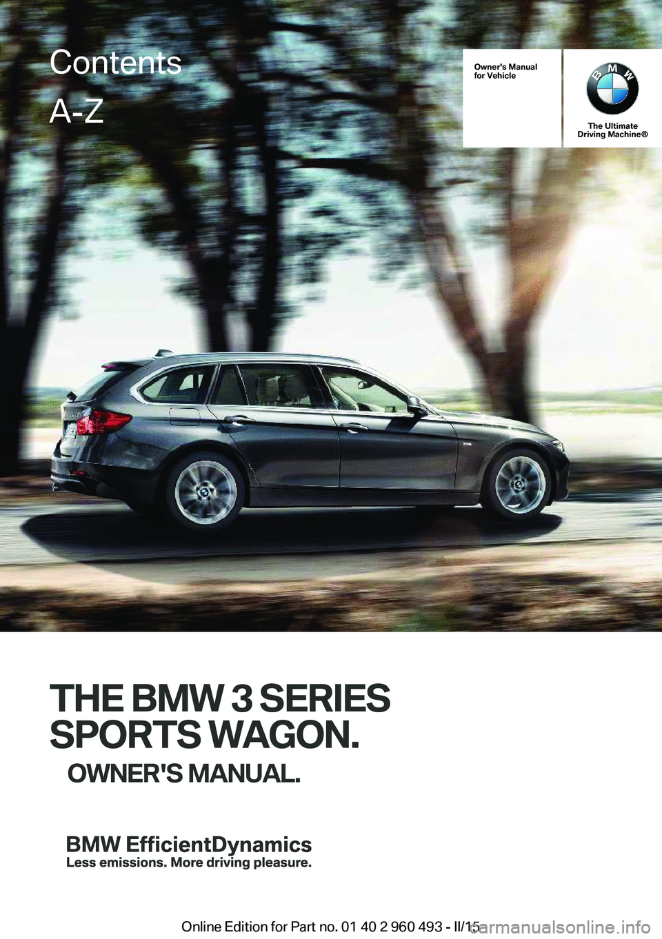 BMW 328D XDRIVE SPORTS WAGON 2016  Owners Manual Owner's Manual
for Vehicle
The Ultimate
Driving Machine®
THE BMW 3 SERIES
SPORTS WAGON. OWNER'S MANUAL.
ContentsA-Z
Online Edition for Part no. 01 40 2 960 493 - II/15   