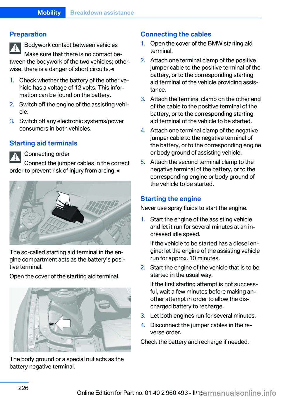 BMW 328D XDRIVE SPORTS WAGON 2016 Owners Manual PreparationBodywork contact between vehicles
Make sure that there is no contact be‐
tween the bodywork of the two vehicles; other‐
wise, there is a danger of short circuits.◀1.Check whether the BMW 328D XDRIVE SPORTS WAGON 2016 Owners Manual PreparationBodywork contact between vehicles
Make sure that there is no contact be‐
tween the bodywork of the two vehicles; other‐
wise, there is a danger of short circuits.◀1.Check whether the