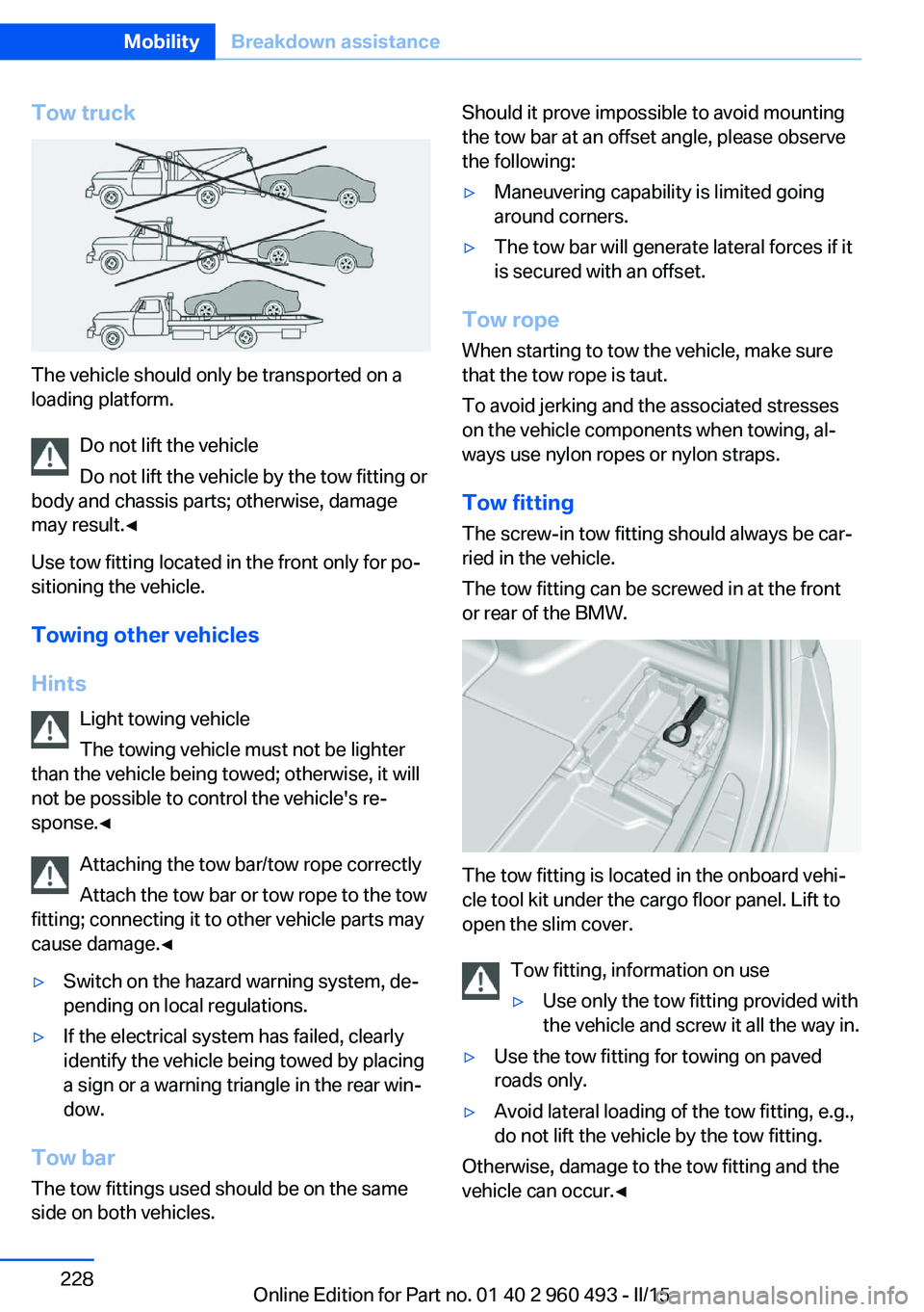 BMW 328D XDRIVE SPORTS WAGON 2016 Owners Manual Tow truck
The vehicle should only be transported on a
loading platform.
Do not lift the vehicle
Do not lift the vehicle by the tow fitting or
body and chassis parts; otherwise, damage
may result.◀
U BMW 328D XDRIVE SPORTS WAGON 2016 Owners Manual Tow truck
The vehicle should only be transported on a
loading platform.
Do not lift the vehicle
Do not lift the vehicle by the tow fitting or
body and chassis parts; otherwise, damage
may result.◀
U