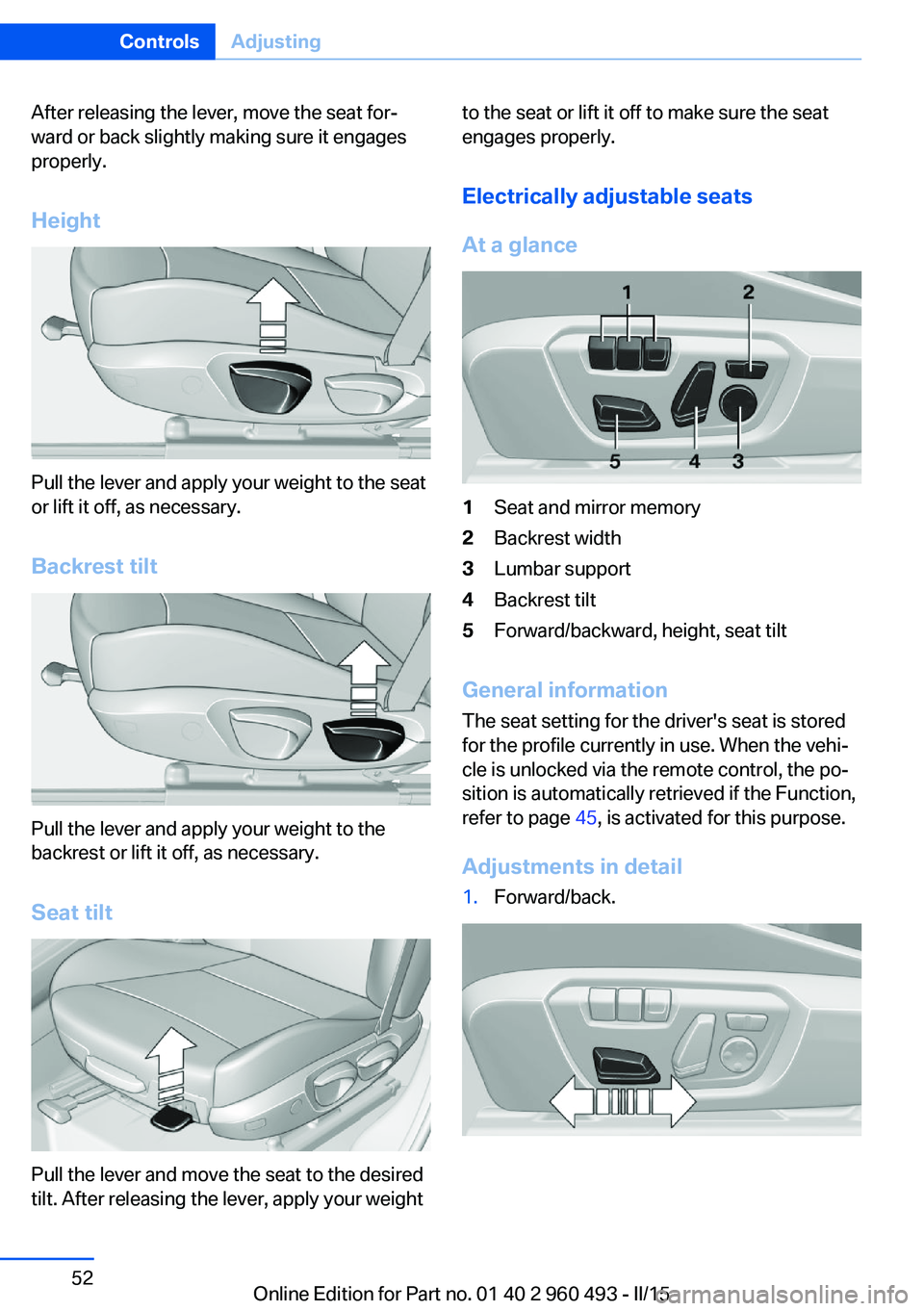 BMW 328D XDRIVE SPORTS WAGON 2016  Owners Manual After releasing the lever, move the seat for‐
ward or back slightly making sure it engages
properly.
Height
Pull the lever and apply your weight to the seat
or lift it off, as necessary.
Backrest ti
