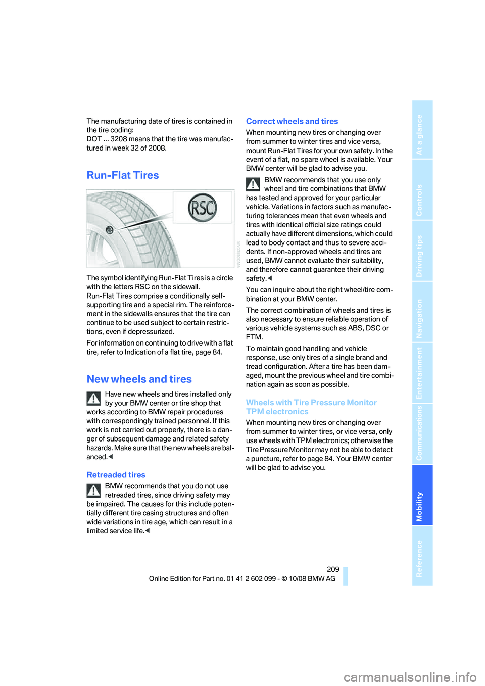 BMW 328I 2009  Owners Manual Mobility
 209Reference
At a glance
Controls
Driving tips
Communications
Navigation
Entertainment
The manufacturing date of tires is contained in 
the tire coding: 
DOT ... 3208 means that the tire was