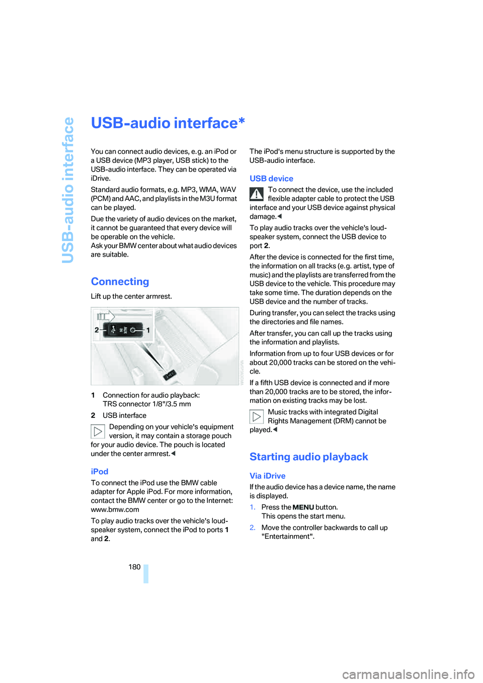 BMW 328I 2008 Owners Manual USB-audio interface
180
USB-audio interface
You can connect audio devices, e. g. an iPod or
a USB device (MP3 player, USB stick) to the
USB-audio interface. They can be operated via
iDrive.
Standar BMW 328I 2008 Owners Manual USB-audio interface
180
USB-audio interface
You can connect audio devices, e. g. an iPod or
a USB device (MP3 player, USB stick) to the
USB-audio interface. They can be operated via
iDrive.
Standar