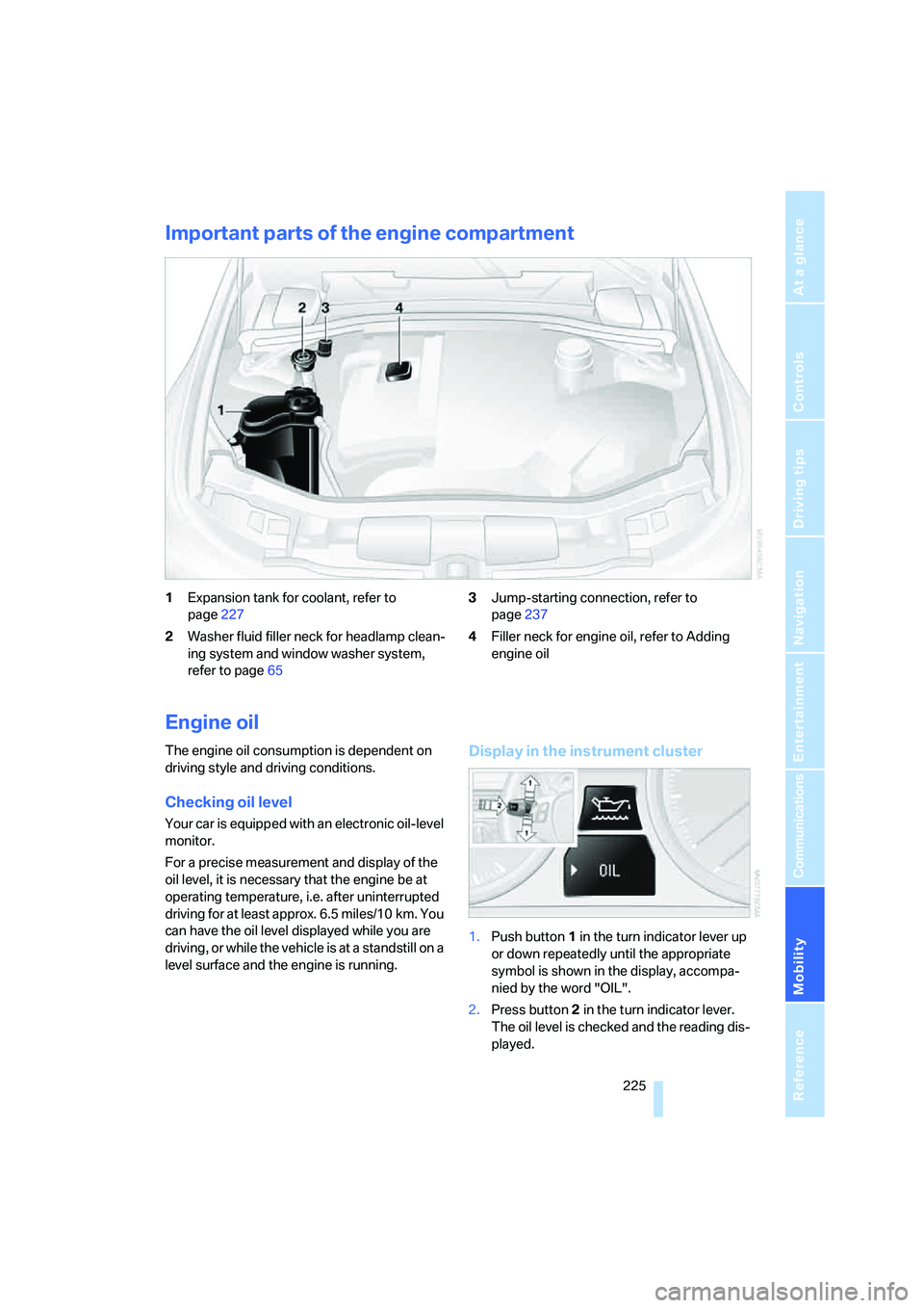 BMW 328I 2008  Owners Manual Mobility
 225Reference
At a glance
Controls
Driving tips
Communications
Navigation
Entertainment
Important parts of the engine compartment
1Expansion tank for coolant, refer to 
page227
2Washer fluid 