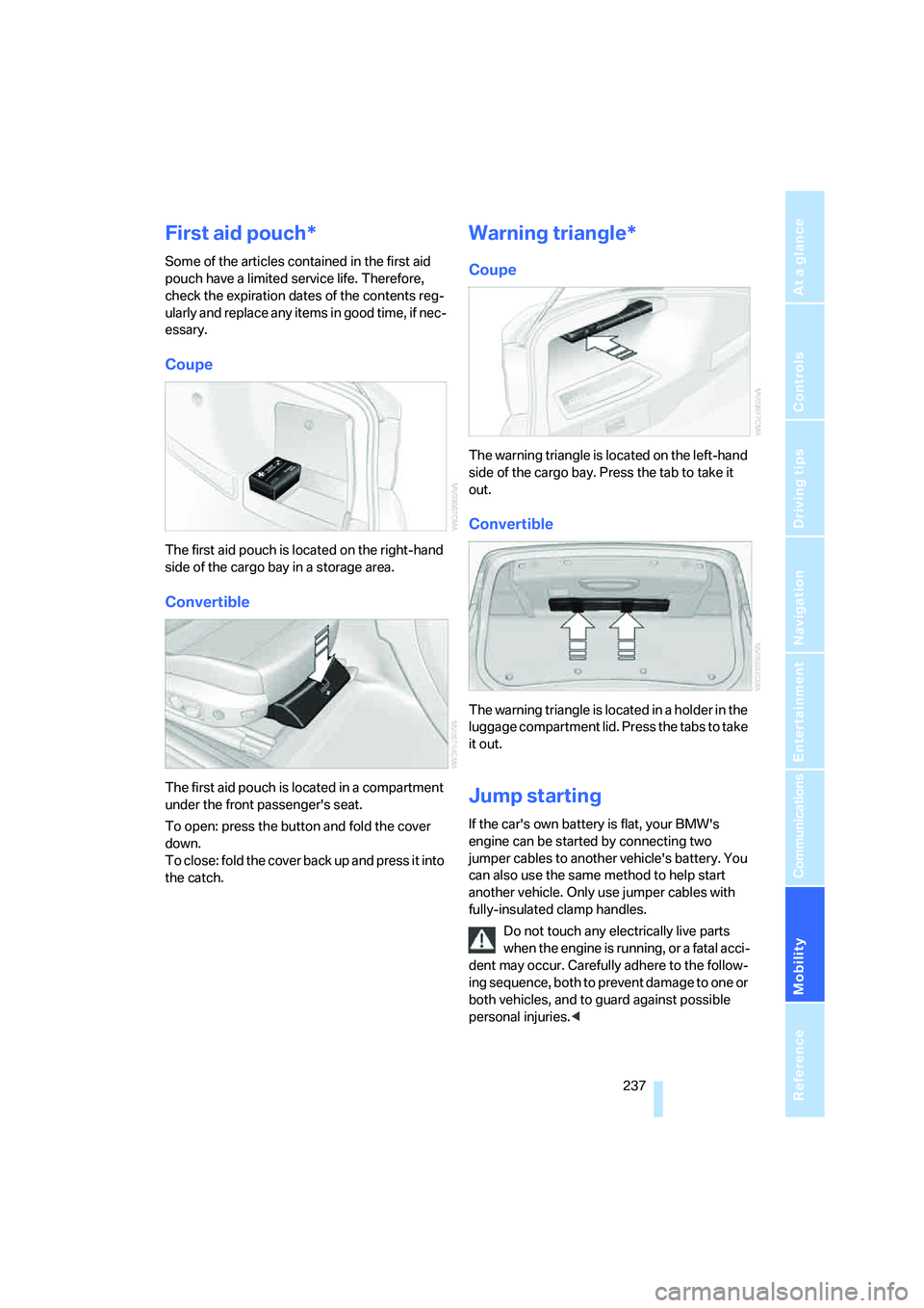 BMW 328I 2008 Owners Manual Mobility
237Reference
At a glance
Controls
Driving tips
Communications
Navigation
Entertainment
First aid pouch*
Some of the articles contained in the first aid
pouch have a limited service life. Th BMW 328I 2008 Owners Manual Mobility
237Reference
At a glance
Controls
Driving tips
Communications
Navigation
Entertainment
First aid pouch*
Some of the articles contained in the first aid
pouch have a limited service life. Th